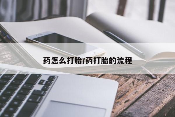怀孕三个月用打胎药购买微信药怎么打胎/药打胎的流程