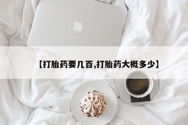 怀孕三个月用打胎药购买微信【打胎药要几百,打胎药大概多少】