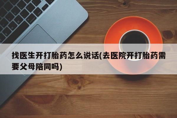 怀孕三个月用打胎药购买微信找医生开打胎药怎么说话(去医院开打胎药需要父母陪同吗)