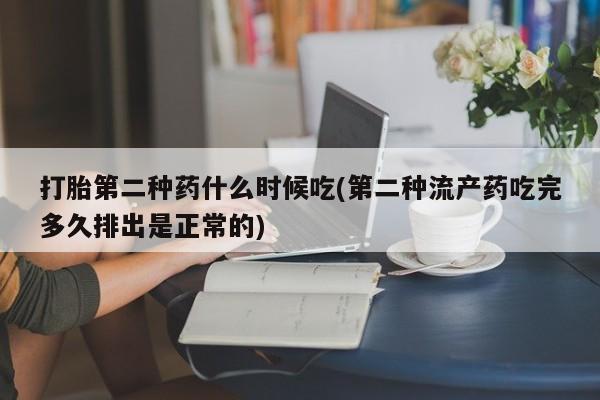 怀孕三个月用打胎药购买微信打胎第二种药什么时候吃(第二种流产药吃完多久排出是正常的)