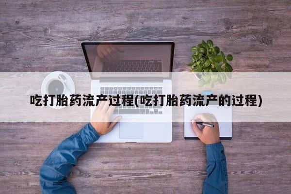 怀孕三个月用打胎药购买微信吃打胎药流产过程(吃打胎药流产的过程)