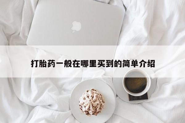 怀孕三个月用打胎药购买微信打胎药一般在哪里买到的简单介绍