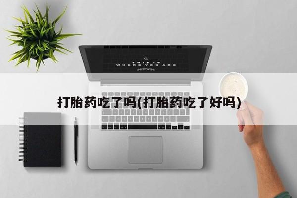 怀孕三个月用打胎药购买微信打胎药吃了吗(打胎药吃了好吗)