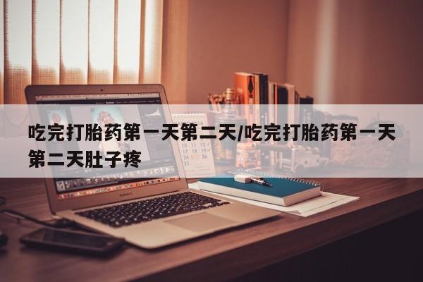 怀孕三个月用打胎药购买微信吃完打胎药第一天第二天/吃完打胎药第一天第二天肚子疼