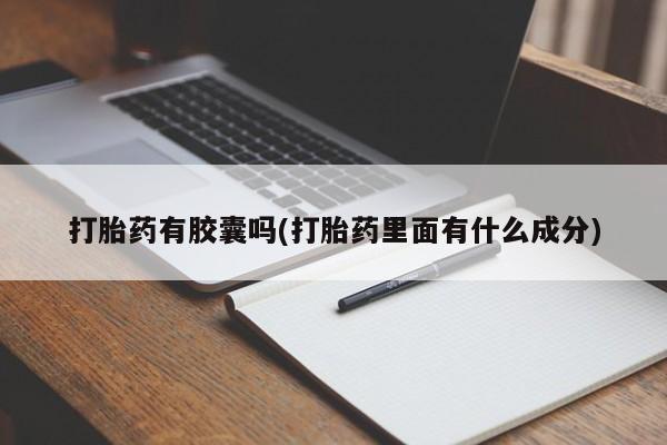 怀孕三个月用打胎药购买微信打胎药有胶囊吗(打胎药里面有什么成分)
