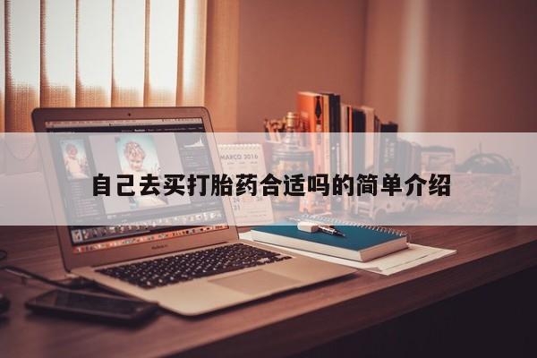 怀孕三个月用打胎药购买微信自己去买打胎药合适吗的简单介绍