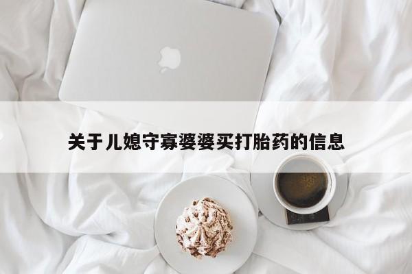 怀孕三个月用打胎药购买微信关于儿媳守寡婆婆买打胎药的信息