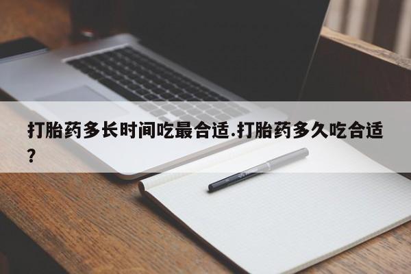怀孕三个月用打胎药购买微信打胎药多长时间吃最合适.打胎药多久吃合适？