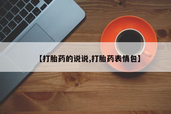 怀孕三个月用打胎药购买微信【打胎药的说说,打胎药表情包】