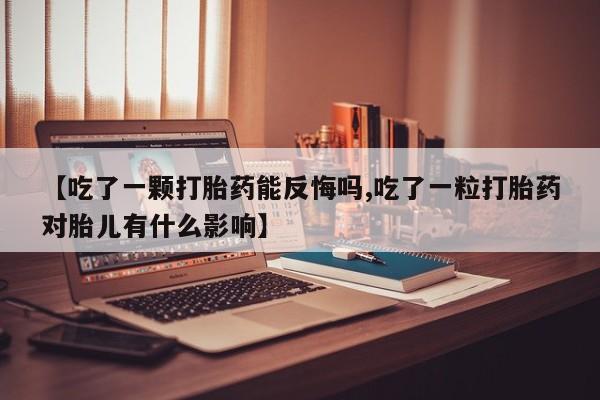 怀孕三个月用打胎药购买微信【吃了一颗打胎药能反悔吗,吃了一粒打胎药对胎儿有什么影响】