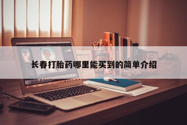 怀孕三个月用打胎药购买微信长春打胎药哪里能买到的简单介绍